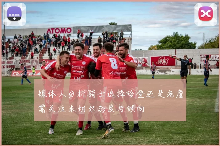 媒体人分析骑士选择哈登还是老詹需关注米切尔态度与倾向